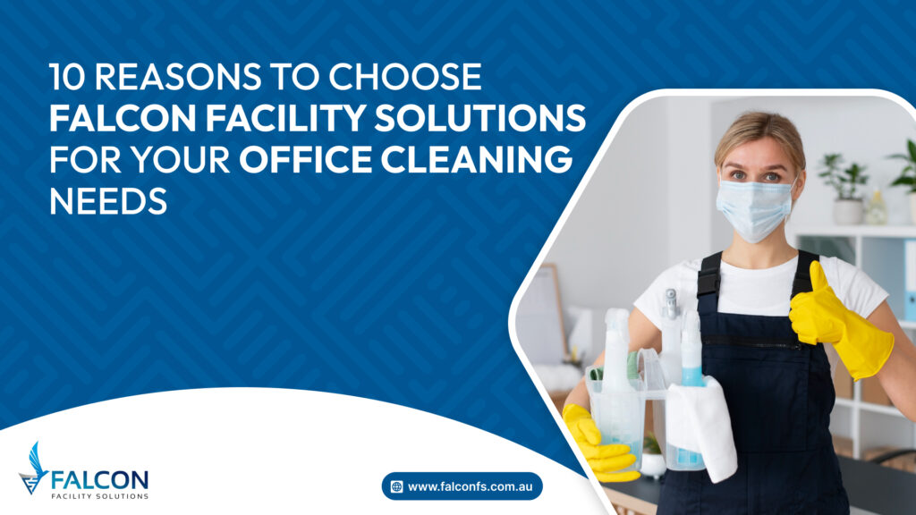 10 Reasons to Choose Falcon Facility Solutions for Your Office Cleaning Needs