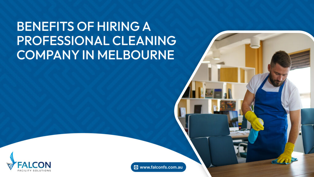 professional cleaning services Melbourne, benefits of hiring cleaners, Melbourne cleaning company, expert cleaning solutions, commercial cleaning Melbourne.